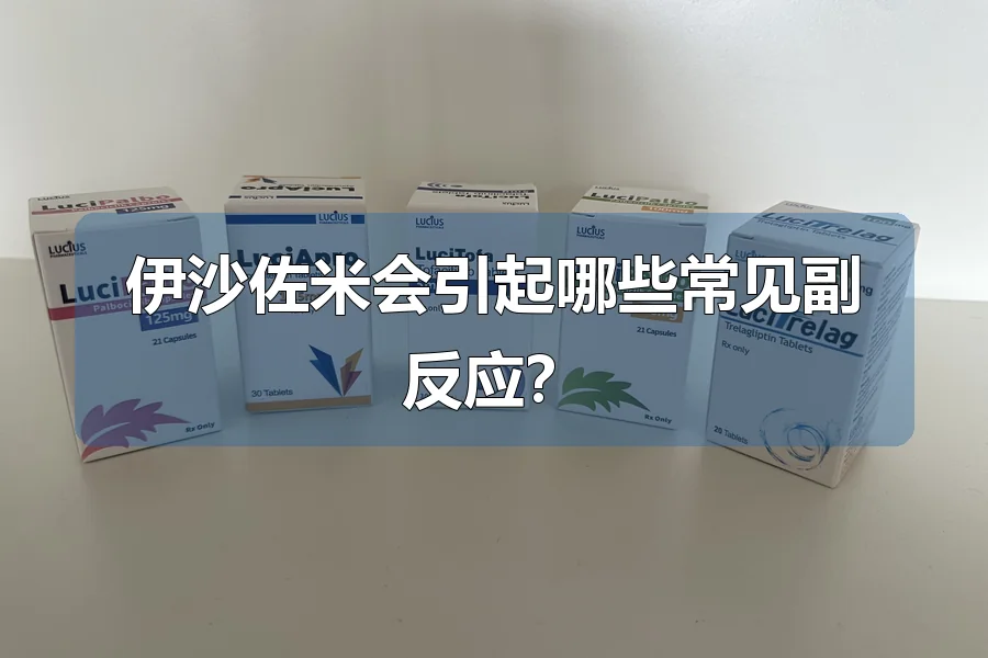 伊沙佐米会引起哪些常见副反应?